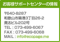 640-8287@a̎Rsz`326-2@Mur202 TEL : 073-499-6067 FAX : 073-499-6068 MAIL : info@ecopage.me